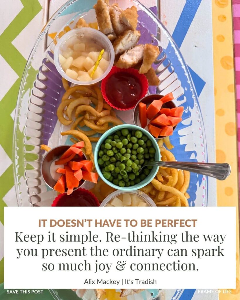 Easy kid friendly meal prep - deconstructed healthy platter for kids to plate themselves. The text box says: It doesn't have to be perfect - keep it simple. Re-thinking the way you present the ordinary can spark so much joy and connection