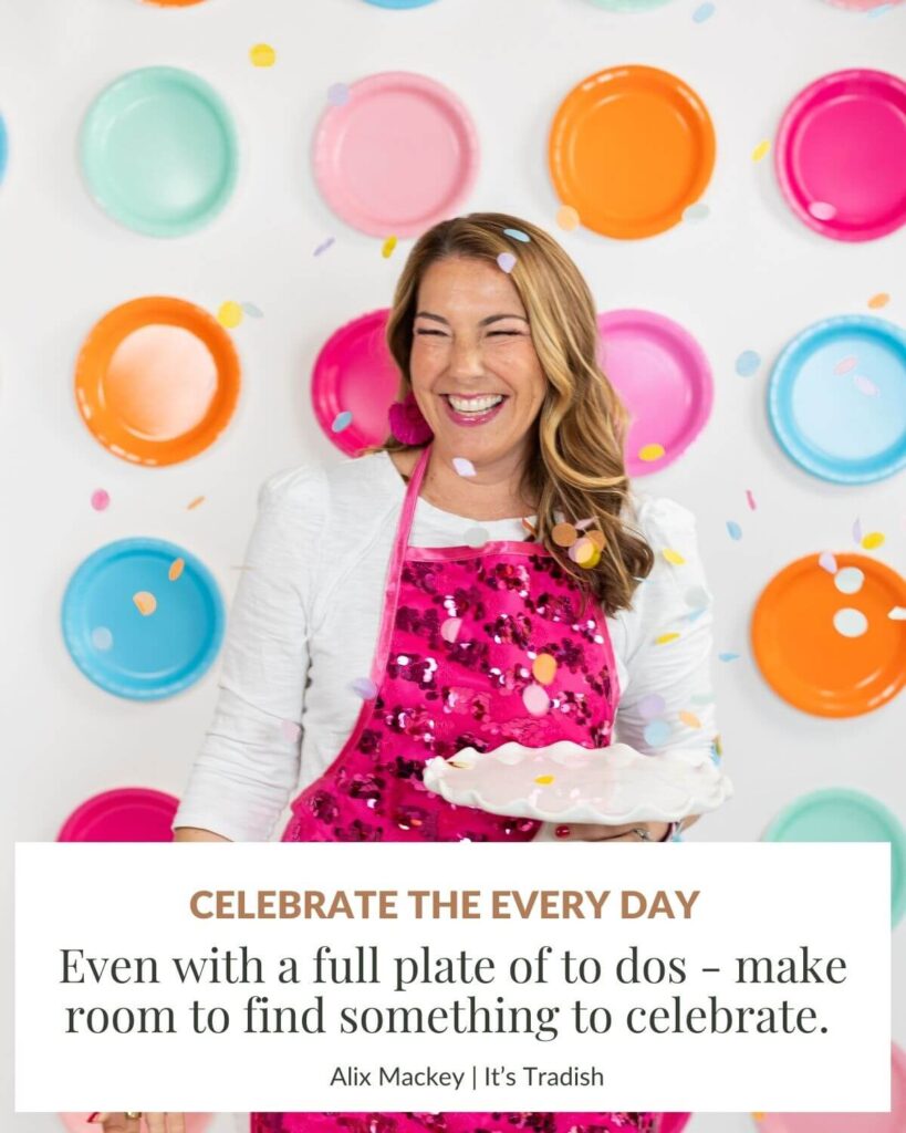 Mom of 3, Alix Mackey, founder of It's Tradish standing in front of paper plate backdrop with confetti falling down. Wearing a hot pink sequin apron and holding an empty cake platter with a text box that says: Celebrate the Everyday: Even with a full pate of to dos- make time to find something to celebrate